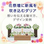 花祭壇に新風を吹き込むダリア～想いを伝える魅せ方、デザイン実例