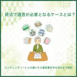 終活で遺言が必要となるケースとは？エンディングノートとの違いから遺言書を作る流れまで解説