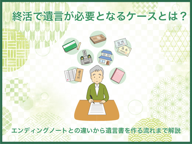 終活で遺言が必要となるケースとは？エンディングノートとの違いから遺言書を作る流れまで解説