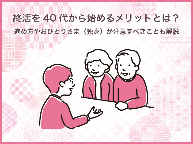 終活を40代から始めるメリットとは？進め方やおひとりさま（独身）が注意すべきことも解説