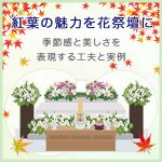 紅葉の魅力を花祭壇に～季節感と美しさを表現する工夫と実例