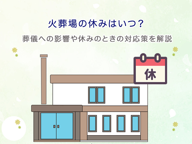 火葬場の休みはいつ？葬儀への影響や休みのときの対応策を解説