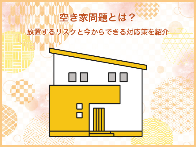 空き家問題とは？放置するリスクと今からできる対応策を紹介