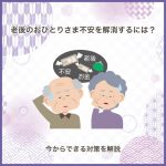 老後のおひとりさま不安を解消するには？今からできる対策を解説